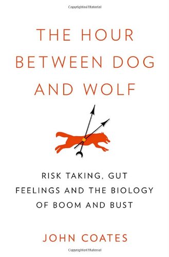 “The Hour Between Dog and Wolf: Risk Taking, Gut Feelings and the Biology of Boom and Bust”