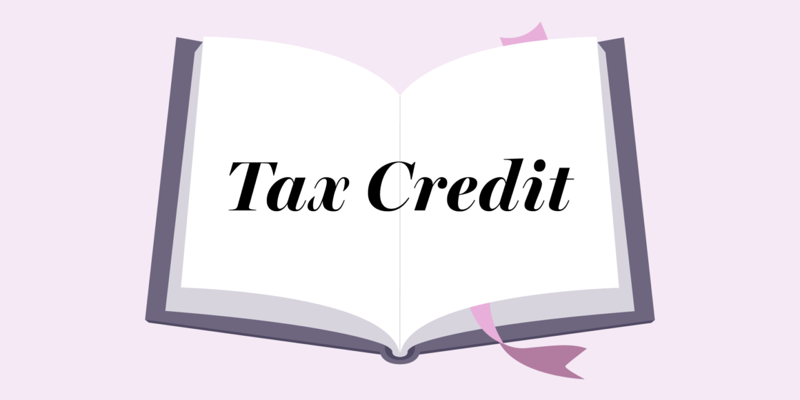 An illustrated open book on a purple background with the words “Tax Credit” written across the pages in bold script. A pink ribbon bookmark curls around the bottom edge. This image uses an open book to represent learning, making it the perfect visual to explore the question: What’s a tax credit?