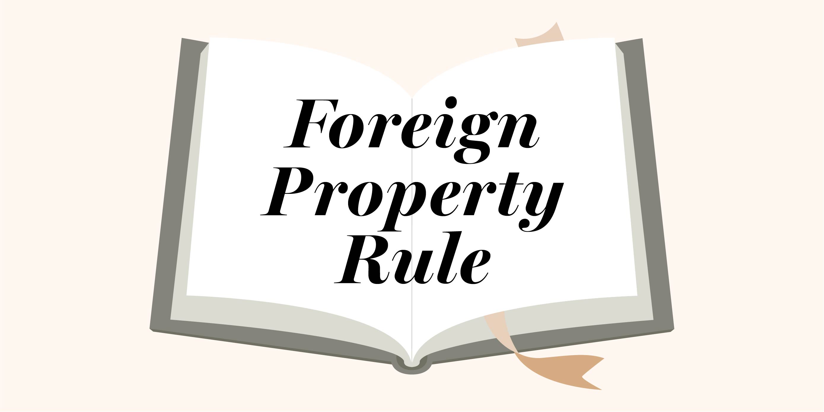 An illustrated open book on a pale orange background with the words “Foreign Property Rule” written across the pages in bold script. An orange ribbon bookmark curls around the bottom edge. This image uses an open book to represent learning, making it the perfect visual to explore What is the Foreign Property Rule?